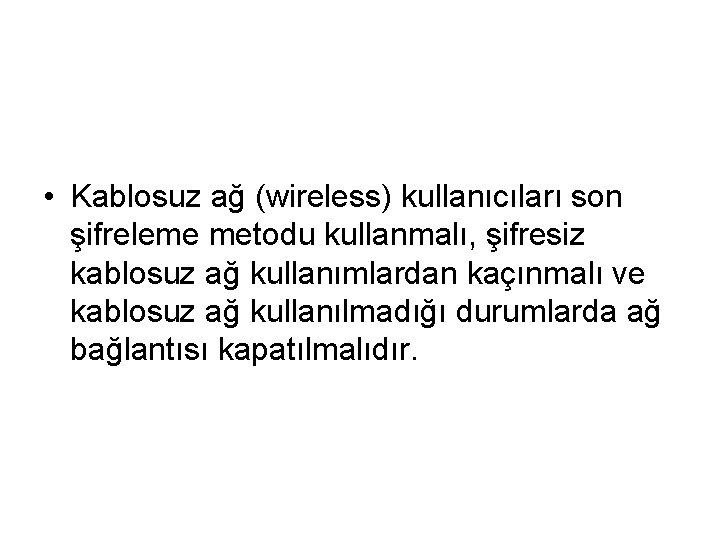  • Kablosuz ağ (wireless) kullanıcıları son şifreleme metodu kullanmalı, şifresiz kablosuz ağ kullanımlardan