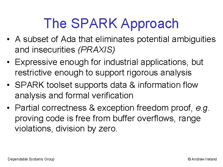 The SPARK Approach • A subset of Ada that eliminates potential ambiguities and insecurities