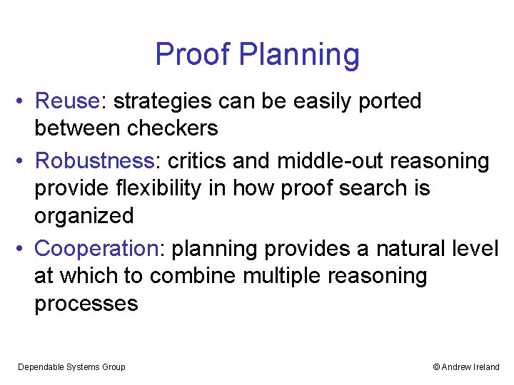 Proof Planning • Reuse: strategies can be easily ported between checkers • Robustness: critics