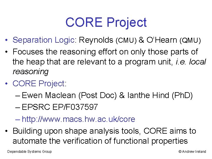 CORE Project • Separation Logic: Reynolds (CMU) & O’Hearn (QMU) • Focuses the reasoning