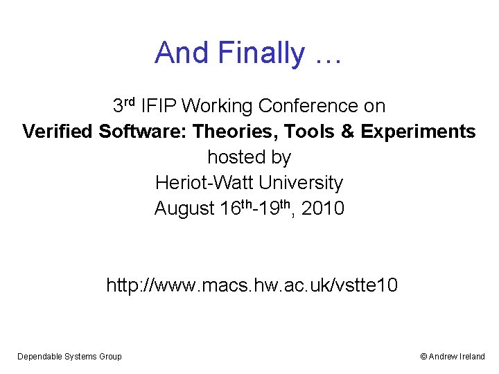 And Finally … 3 rd IFIP Working Conference on Verified Software: Theories, Tools &