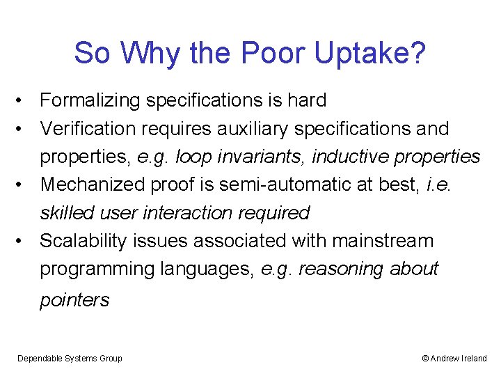 So Why the Poor Uptake? • Formalizing specifications is hard • Verification requires auxiliary