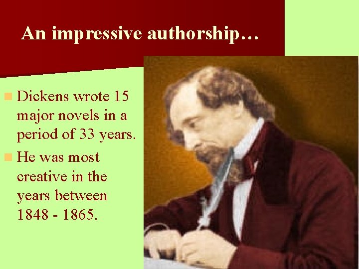 An impressive authorship… n Dickens wrote 15 major novels in a period of 33