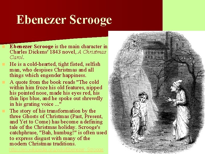 Ebenezer Scrooge is the main character in Charles Dickens' 1843 novel, A Christmas Carol.