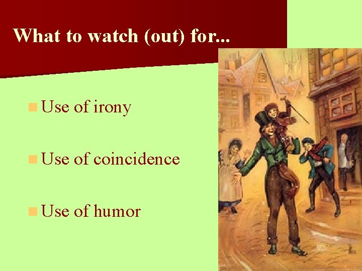 What to watch (out) for. . . n Use of irony n Use of