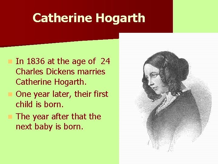 Catherine Hogarth In 1836 at the age of 24 Charles Dickens marries Catherine Hogarth.