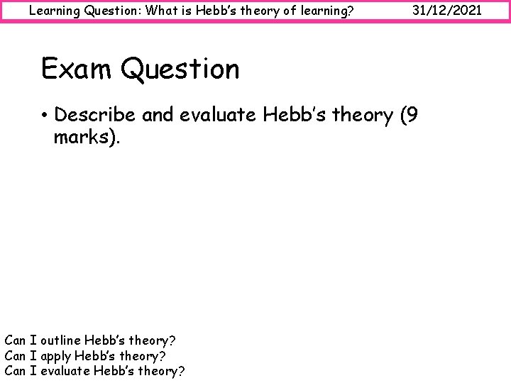 Learning Question: What is Hebb’s theory of learning? 31/12/2021 Exam Question • Describe and