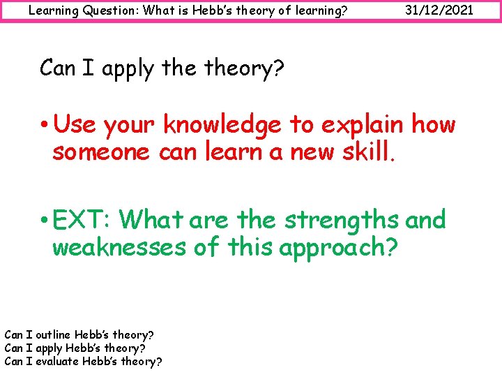 Learning Question: What is Hebb’s theory of learning? 31/12/2021 Can I apply theory? •
