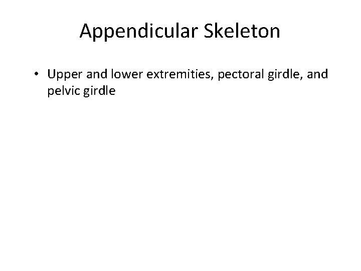 Appendicular Skeleton • Upper and lower extremities, pectoral girdle, and pelvic girdle 