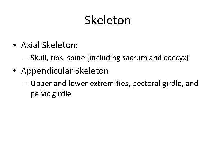Skeleton • Axial Skeleton: – Skull, ribs, spine (including sacrum and coccyx) • Appendicular