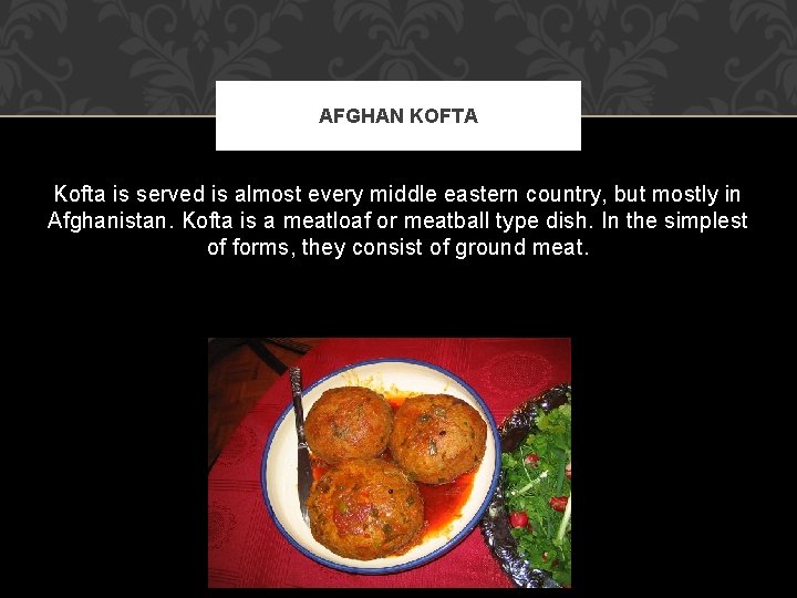 AFGHAN KOFTA Kofta is served is almost every middle eastern country, but mostly in