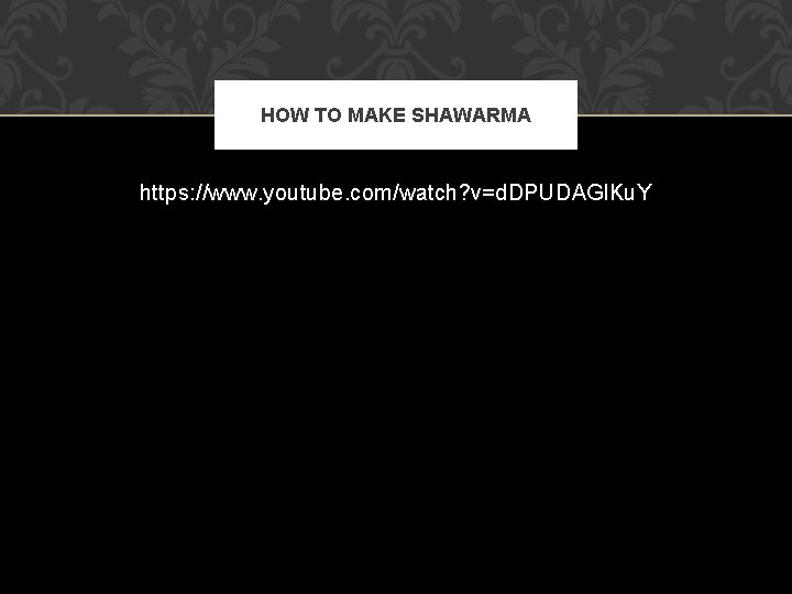 HOW TO MAKE SHAWARMA https: //www. youtube. com/watch? v=d. DPUDAGl. Ku. Y 