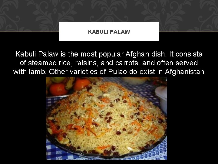 KABULI PALAW Kabuli Palaw is the most popular Afghan dish. It consists of steamed