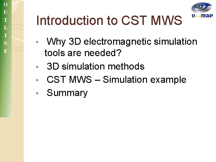 O U T L I N E Introduction to CST MWS Why 3 D