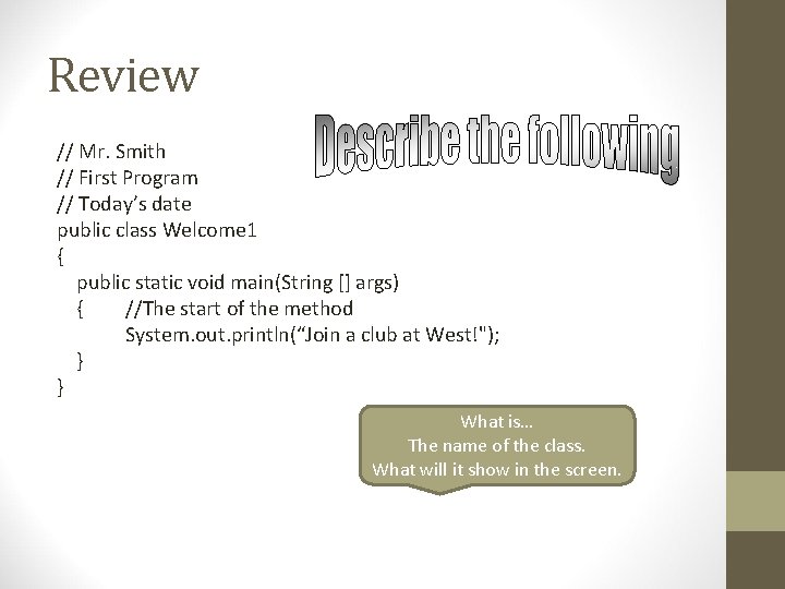 Review // Mr. Smith // First Program // Today’s date public class Welcome 1