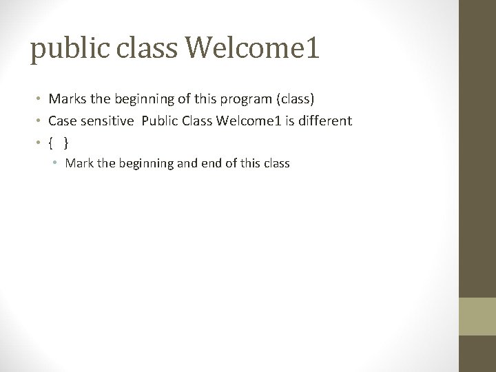 public class Welcome 1 • Marks the beginning of this program (class) • Case