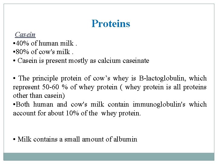 Proteins Casein • 40% of human milk. • 80% of cow's milk. • Casein