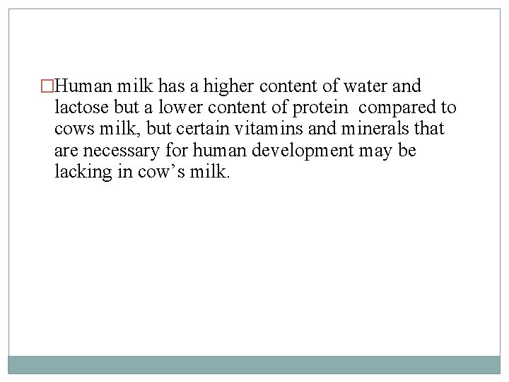 �Human milk has a higher content of water and lactose but a lower content