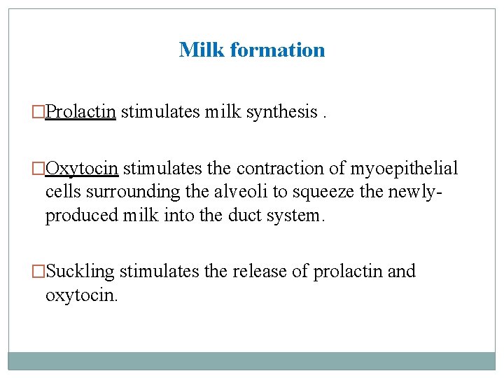 Milk formation �Prolactin stimulates milk synthesis. �Oxytocin stimulates the contraction of myoepithelial cells surrounding