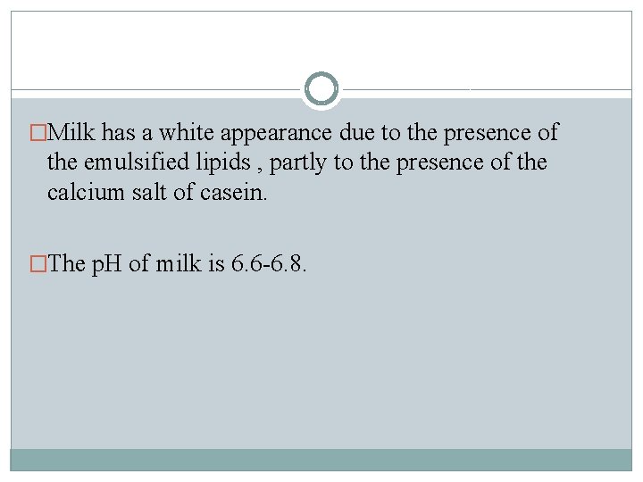 �Milk has a white appearance due to the presence of the emulsified lipids ,