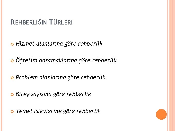 REHBERLIĞIN TÜRLERI Hizmet alanlarına göre rehberlik Öğretim basamaklarına göre rehberlik Problem alanlarına göre rehberlik