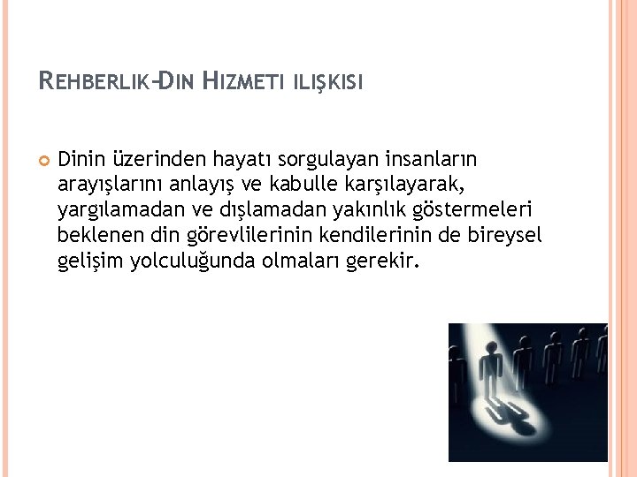 REHBERLIK-DIN HIZMETI ILIŞKISI Dinin üzerinden hayatı sorgulayan insanların arayışlarını anlayış ve kabulle karşılayarak, yargılamadan