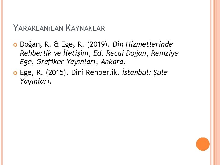 YARARLANıLAN KAYNAKLAR Doğan, R. & Ege, R. (2019). Din Hizmetlerinde Rehberlik ve İletişim, Ed.