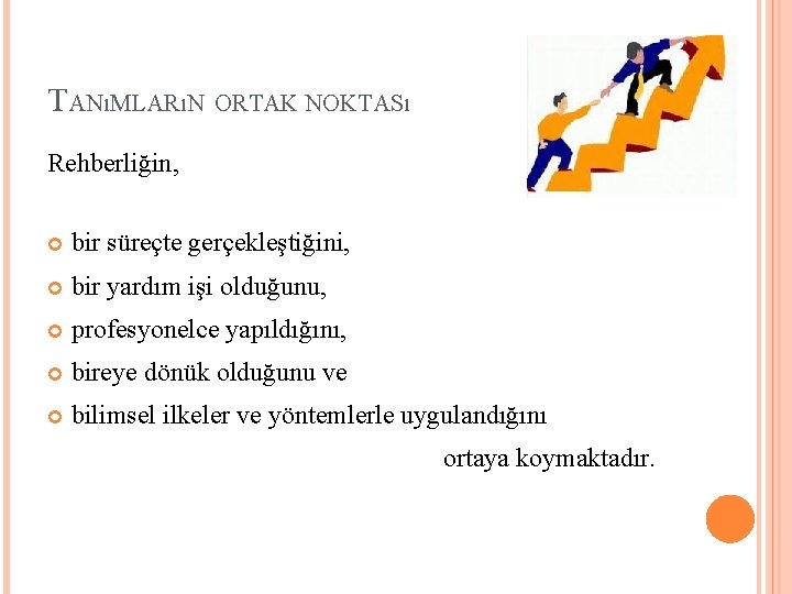 TANıMLARıN ORTAK NOKTASı Rehberliğin, bir süreçte gerçekleştiğini, bir yardım işi olduğunu, profesyonelce yapıldığını, bireye