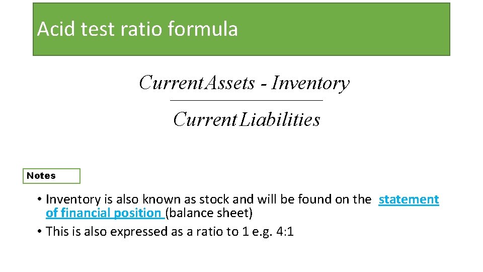 Acid test ratio formula Current Assets Inventory _________________ Current Liabilities Notes • Inventory is