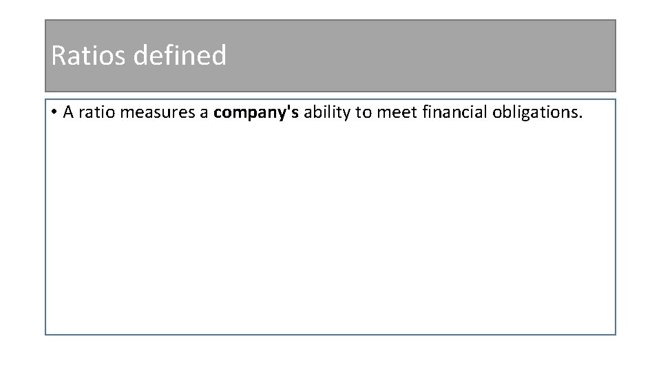 Ratios defined • A ratio measures a company's ability to meet financial obligations. 