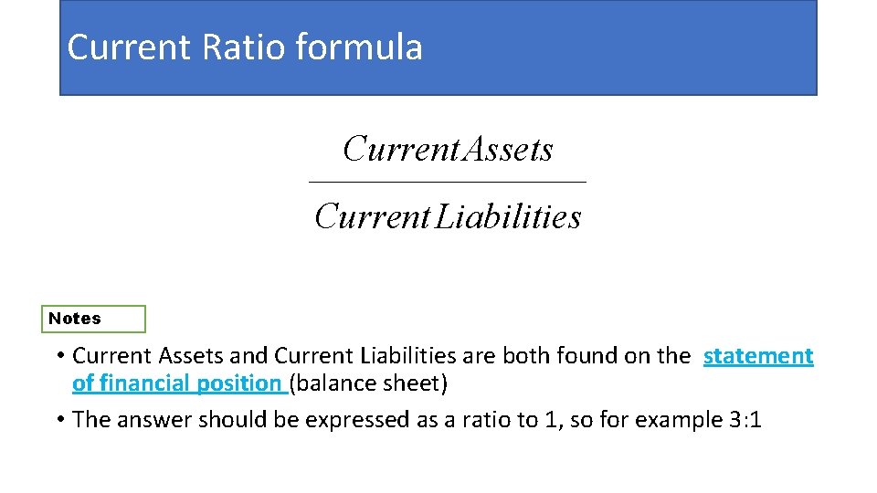 Current Ratio formula Current Assets _________________ Current Liabilities Notes • Current Assets and Current