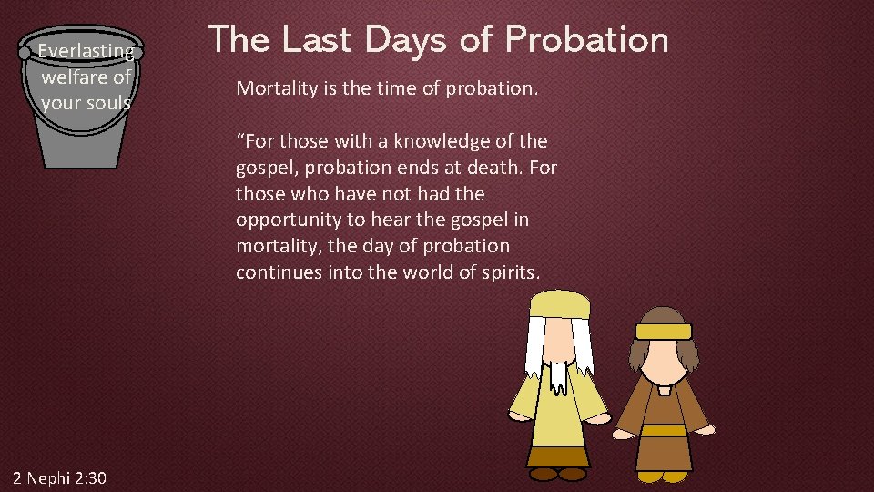 Everlasting welfare of your souls The Last Days of Probation Mortality is the time