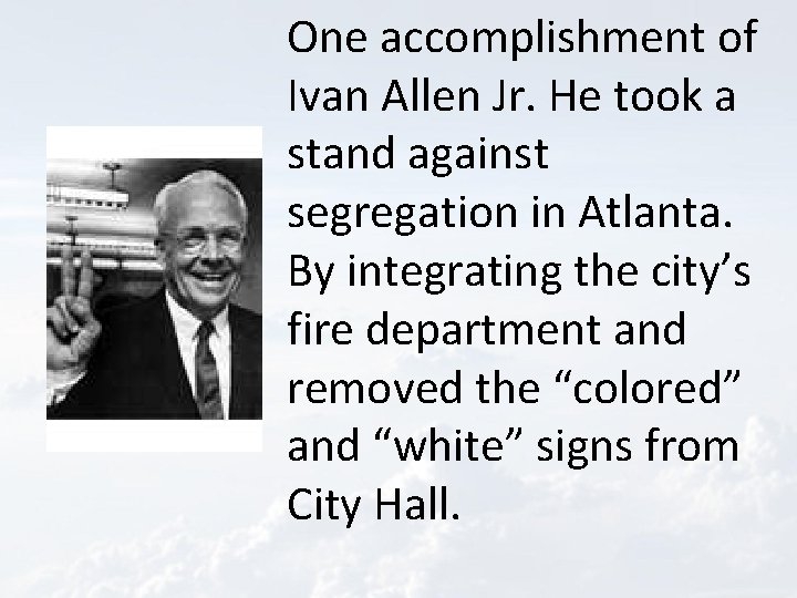 One accomplishment of Ivan Allen Jr. He took a stand against segregation in Atlanta.