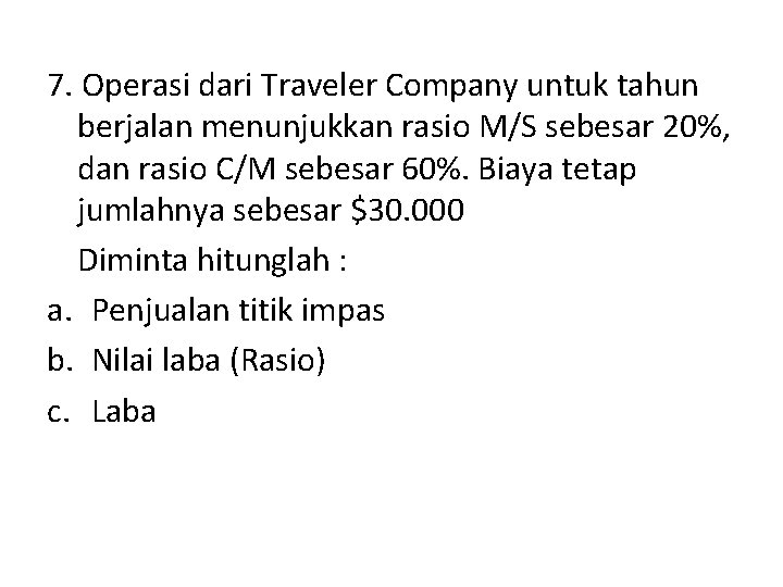 7. Operasi dari Traveler Company untuk tahun berjalan menunjukkan rasio M/S sebesar 20%, dan