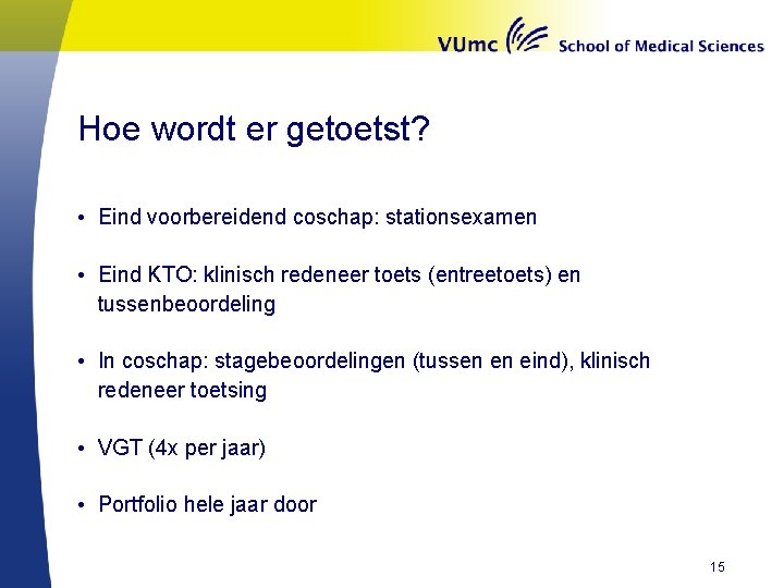 Hoe wordt er getoetst? • Eind voorbereidend coschap: stationsexamen • Eind KTO: klinisch redeneer