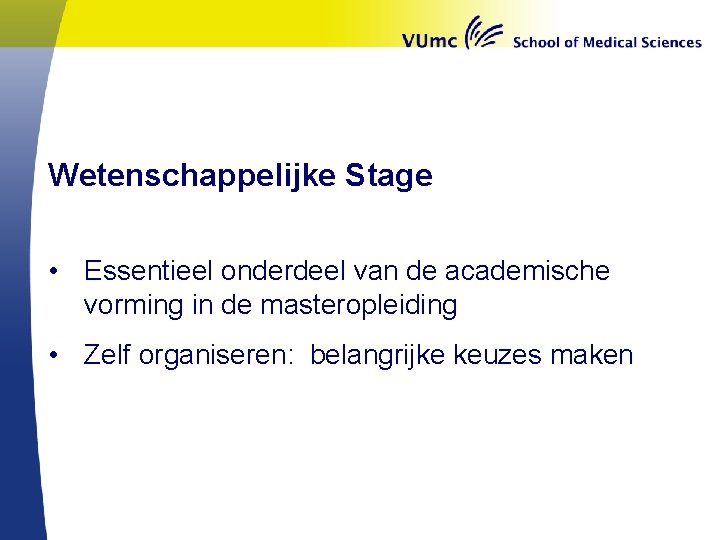 Wetenschappelijke Stage • Essentieel onderdeel van de academische vorming in de masteropleiding • Zelf