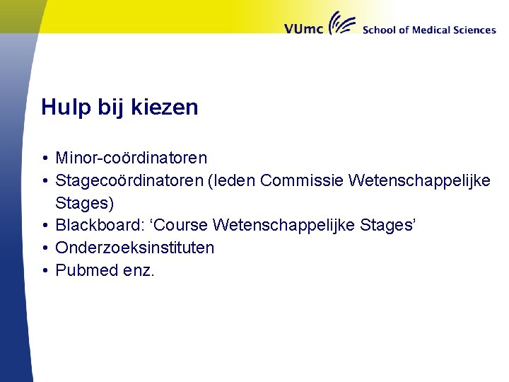 Hulp bij kiezen • Minor-coördinatoren • Stagecoördinatoren (leden Commissie Wetenschappelijke Stages) • Blackboard: ‘Course