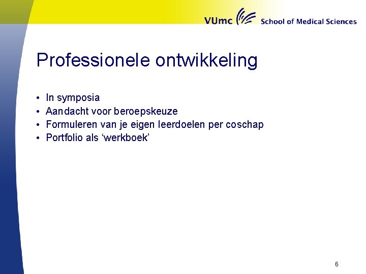 Professionele ontwikkeling • • In symposia Aandacht voor beroepskeuze Formuleren van je eigen leerdoelen