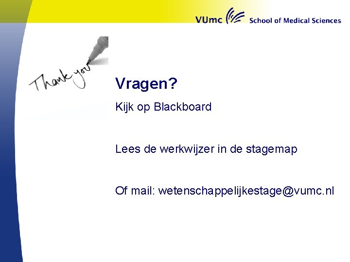 Vragen? Kijk op Blackboard Lees de werkwijzer in de stagemap Of mail: wetenschappelijkestage@vumc. nl