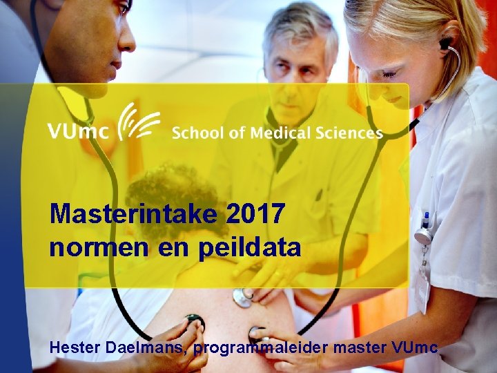 Masterintake 2017 normen en peildata Hester Daelmans, programmaleider master VUmc 