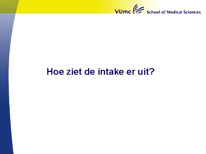 Hoe ziet de intake er uit? 