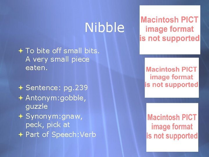 Nibble To bite off small bits. A very small piece eaten. Sentence: pg. 239