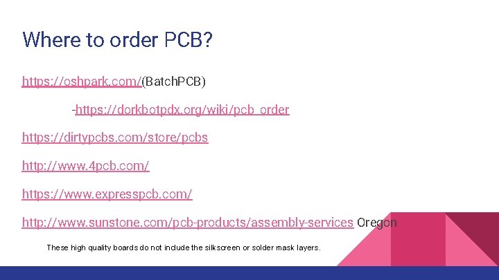 Where to order PCB? https: //oshpark. com/(Batch. PCB) -https: //dorkbotpdx. org/wiki/pcb_order https: //dirtypcbs. com/store/pcbs