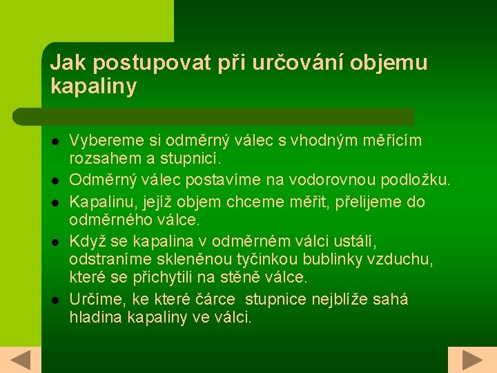 Jak postupovat při určování objemu kapaliny l l l Vybereme si odměrný válec s