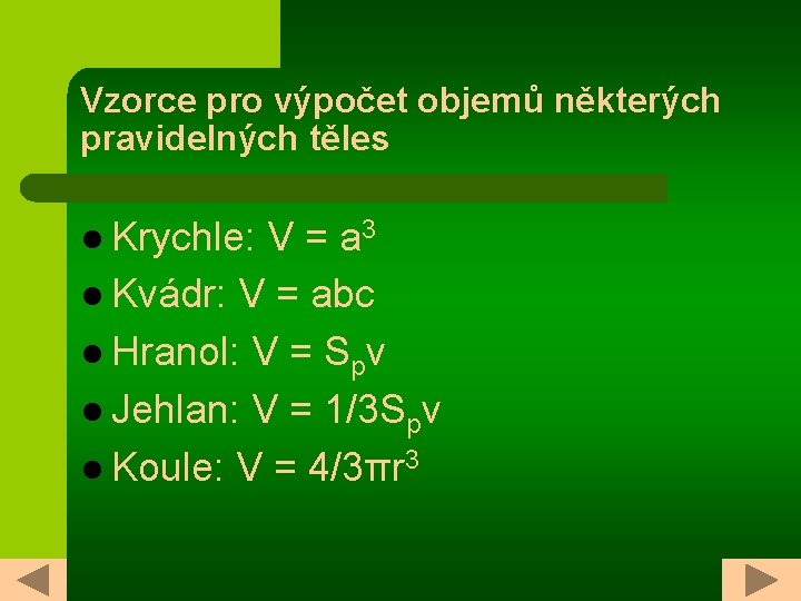 Vzorce pro výpočet objemů některých pravidelných těles l Krychle: V = a 3 l