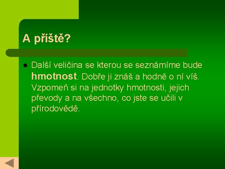 A příště? l Další veličina se kterou se seznámíme bude hmotnost. Dobře ji znáš