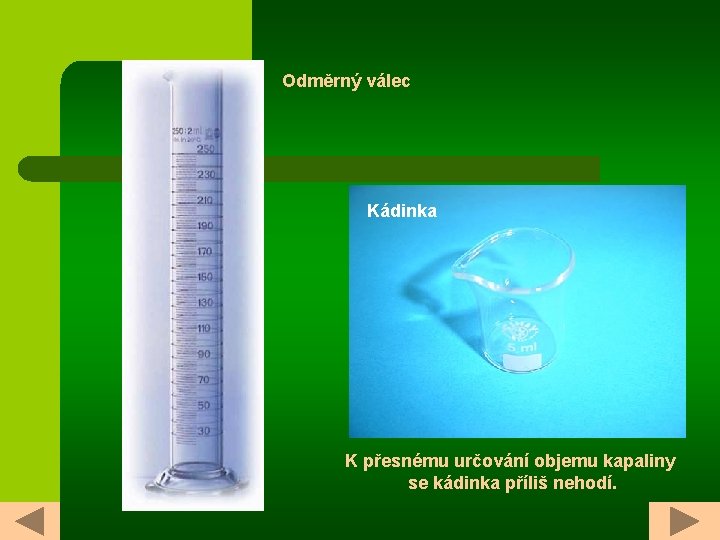 Odměrný válec Kádinka K přesnému určování objemu kapaliny se kádinka příliš nehodí. 