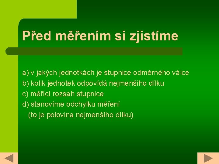 Před měřením si zjistíme a) v jakých jednotkách je stupnice odměrného válce b) kolik