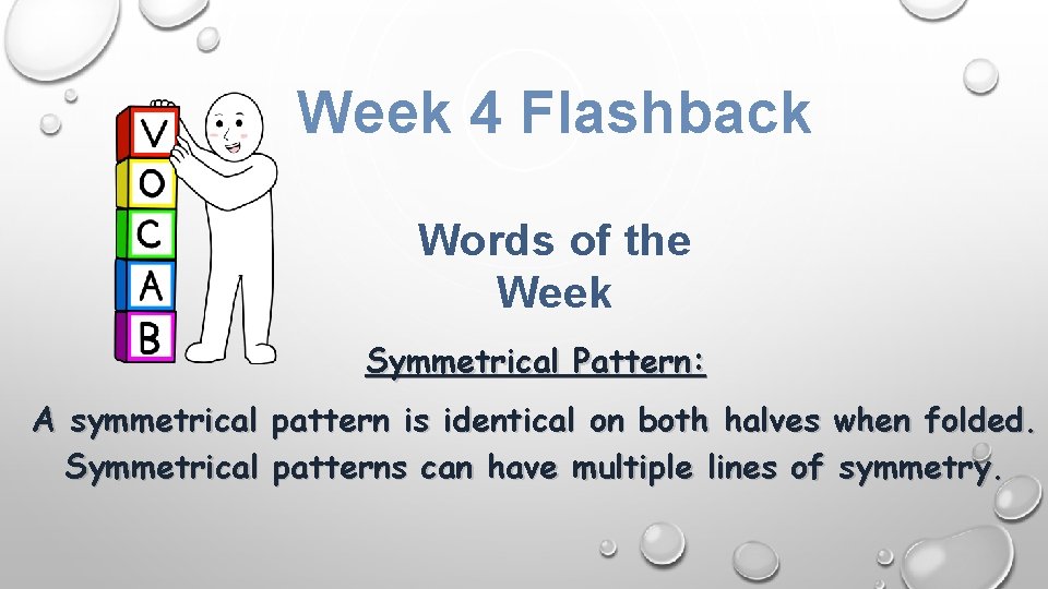 Week 4 Flashback Words of the Week Symmetrical Pattern: A symmetrical pattern is identical