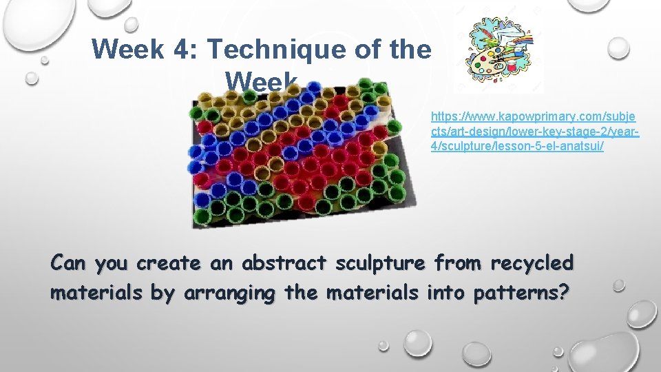 Week 4: Technique of the Week https: //www. kapowprimary. com/subje cts/art-design/lower-key-stage-2/year 4/sculpture/lesson-5 -el-anatsui/ Can